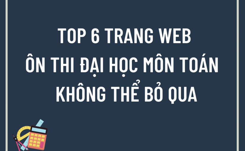 TOP 6 TRANG WEB ÔN THI ĐẠI HỌC MÔN TOÁN HIỆU QUẢ KHÔNG THỂ BỎ QUA